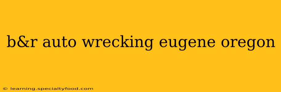 b&r auto wrecking eugene oregon