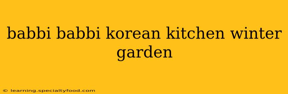 babbi babbi korean kitchen winter garden