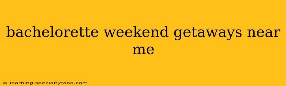 bachelorette weekend getaways near me