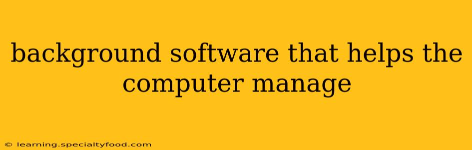 background software that helps the computer manage