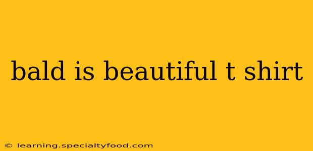 bald is beautiful t shirt