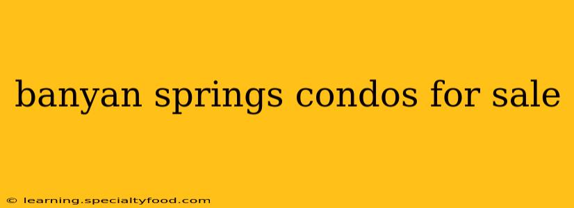 banyan springs condos for sale
