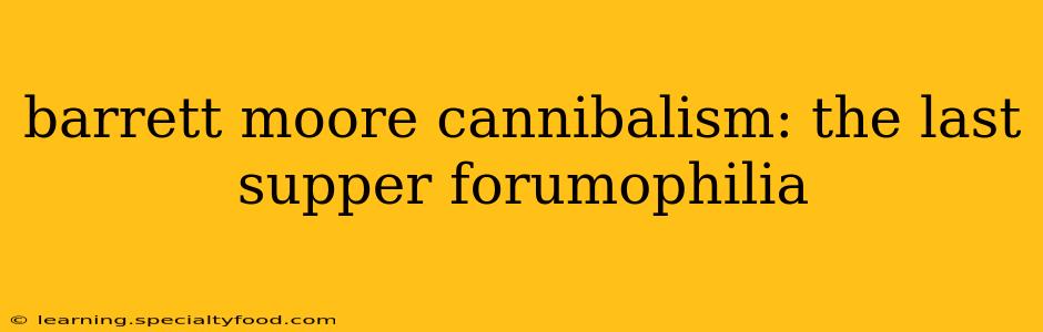 barrett moore cannibalism: the last supper forumophilia