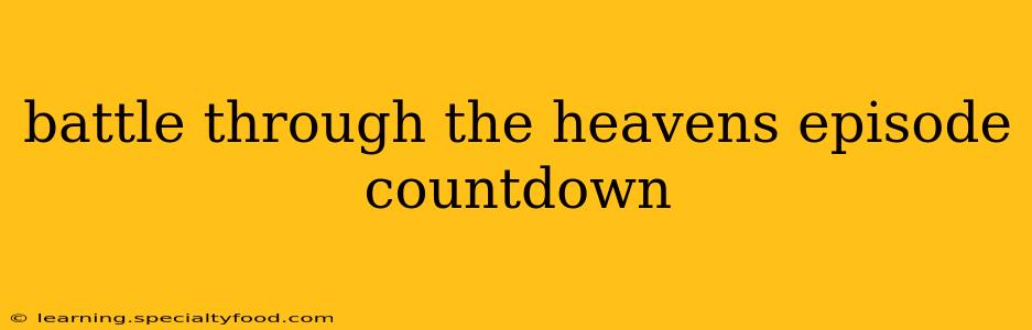 battle through the heavens episode countdown