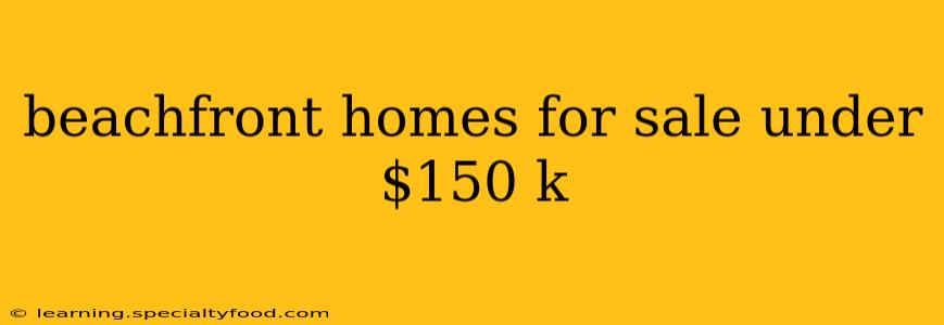 beachfront homes for sale under $150 k