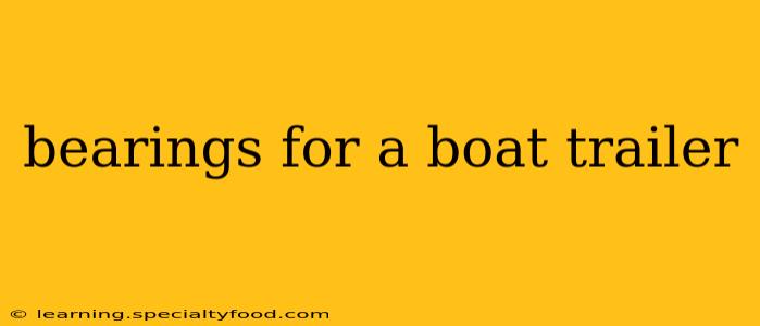 bearings for a boat trailer