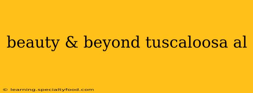 beauty & beyond tuscaloosa al