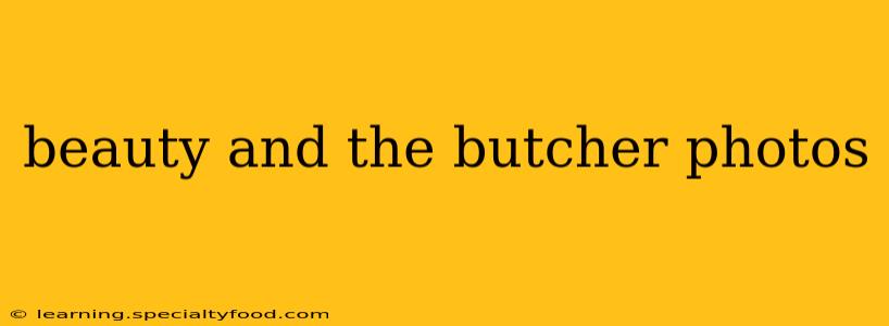 beauty and the butcher photos