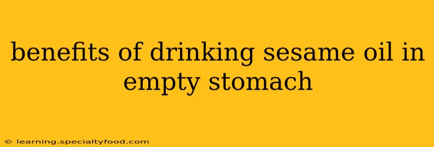 benefits of drinking sesame oil in empty stomach