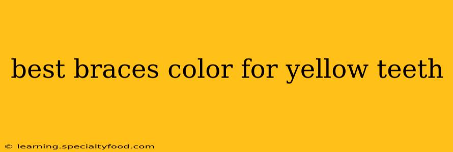 best braces color for yellow teeth