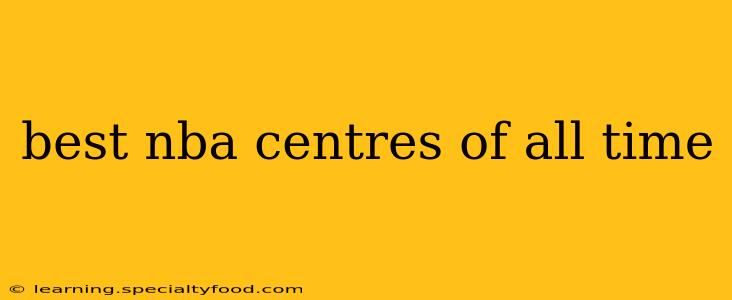best nba centres of all time