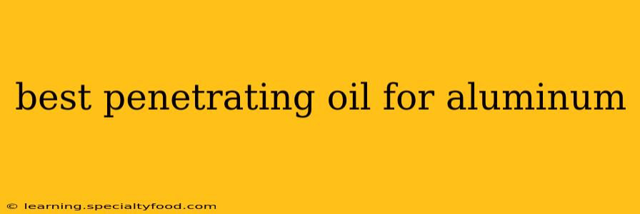 best penetrating oil for aluminum
