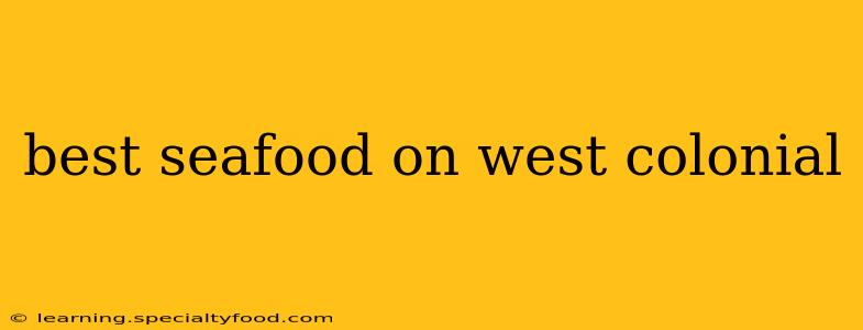 best seafood on west colonial