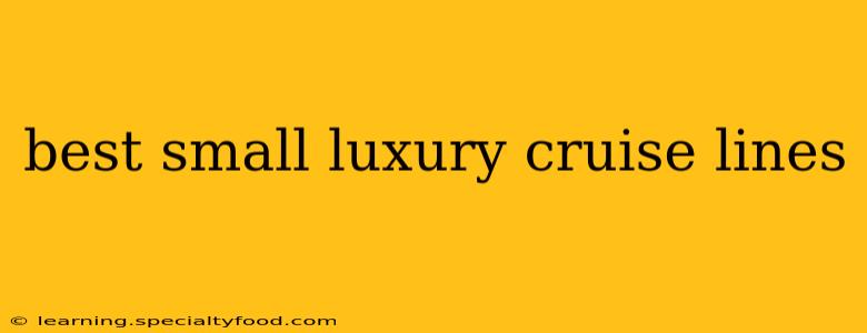 best small luxury cruise lines