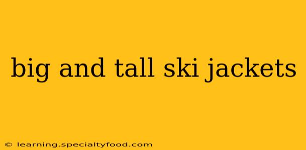 big and tall ski jackets