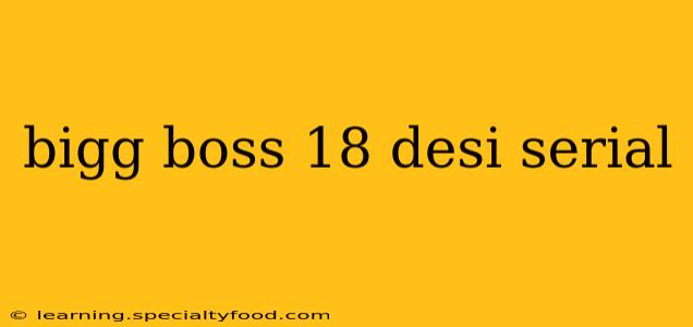 bigg boss 18 desi serial