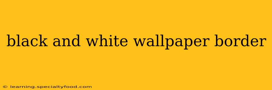 black and white wallpaper border