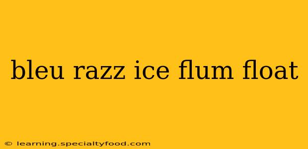 bleu razz ice flum float