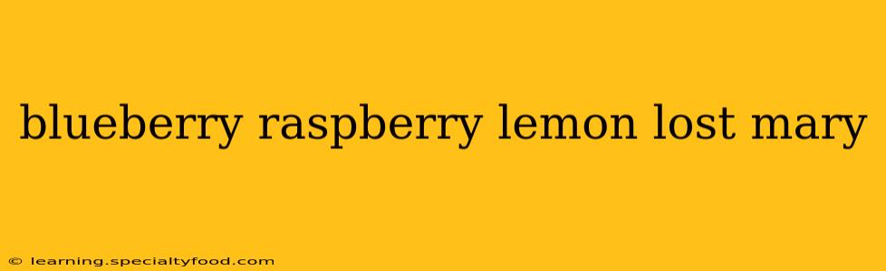 blueberry raspberry lemon lost mary