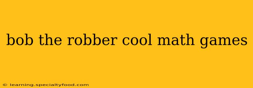 bob the robber cool math games