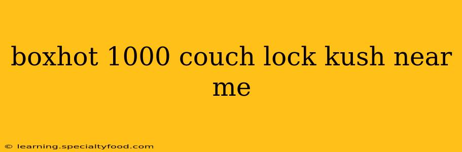 boxhot 1000 couch lock kush near me