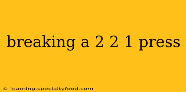 breaking a 2 2 1 press