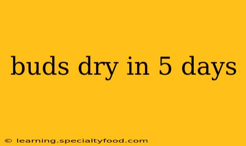 buds dry in 5 days