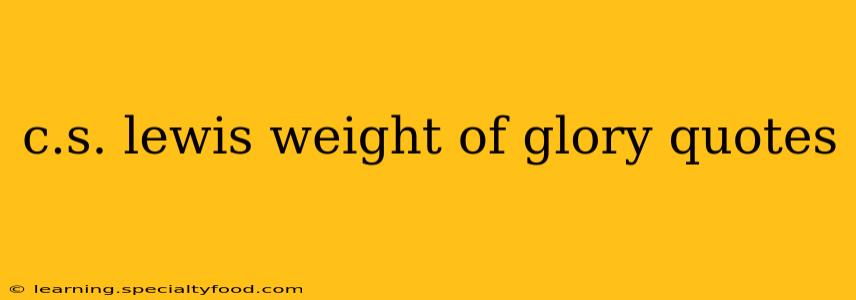 c.s. lewis weight of glory quotes