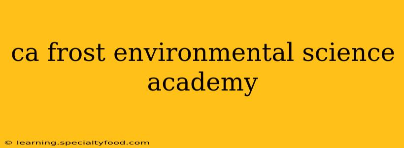 ca frost environmental science academy