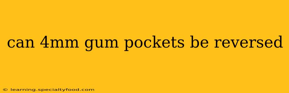can 4mm gum pockets be reversed