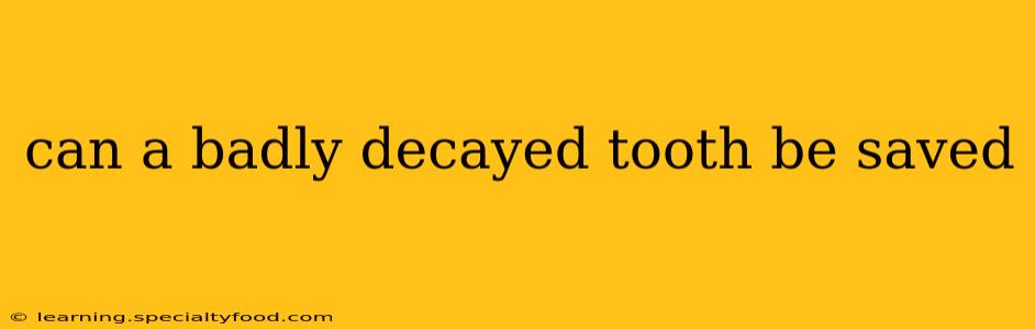 can a badly decayed tooth be saved