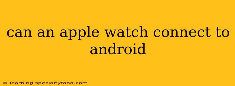 can an apple watch connect to android