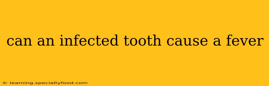 can an infected tooth cause a fever