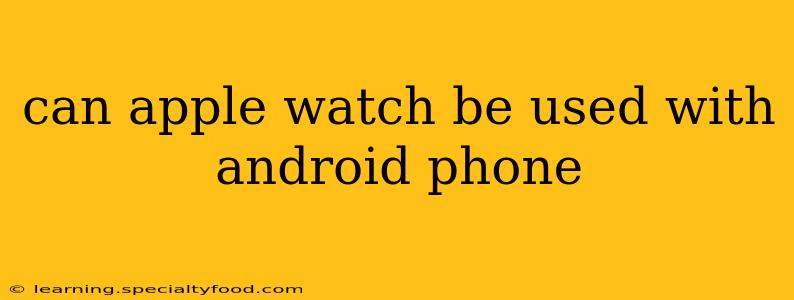 can apple watch be used with android phone