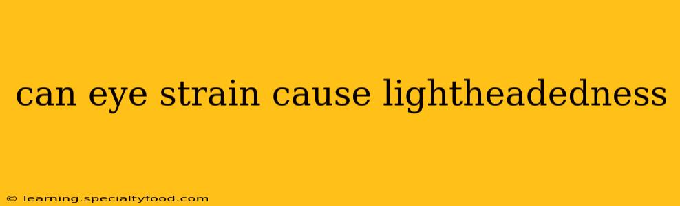 can eye strain cause lightheadedness
