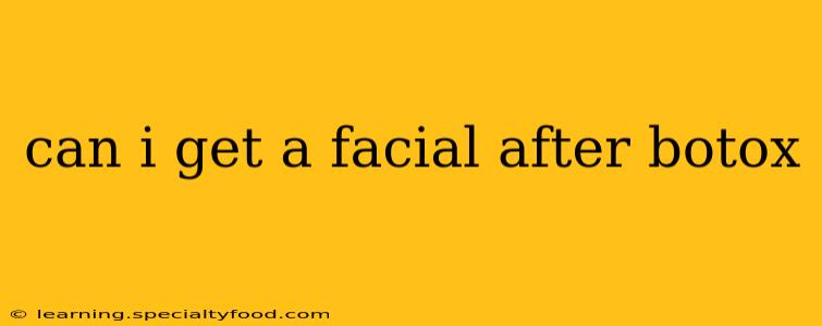 can i get a facial after botox