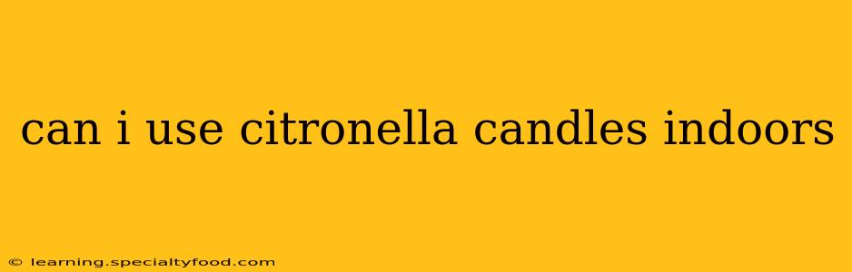 can i use citronella candles indoors