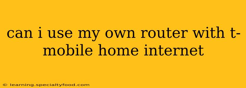 can i use my own router with t-mobile home internet