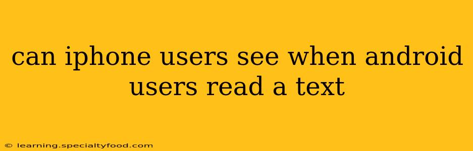 can iphone users see when android users read a text