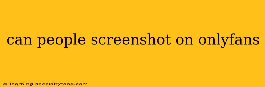 can people screenshot on onlyfans