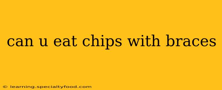 can u eat chips with braces