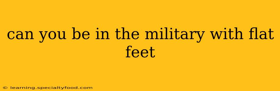 can you be in the military with flat feet