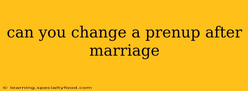 can you change a prenup after marriage