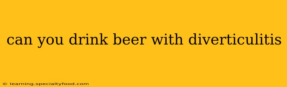 can you drink beer with diverticulitis