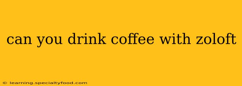 can you drink coffee with zoloft