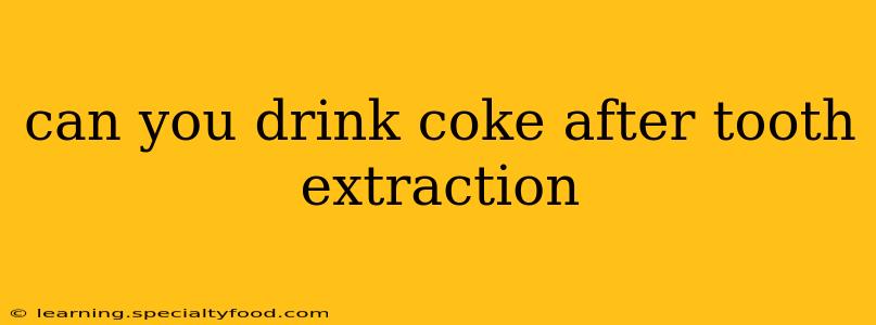 can you drink coke after tooth extraction