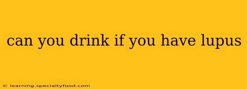 can you drink if you have lupus