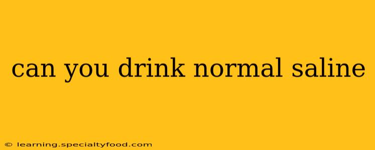 can you drink normal saline