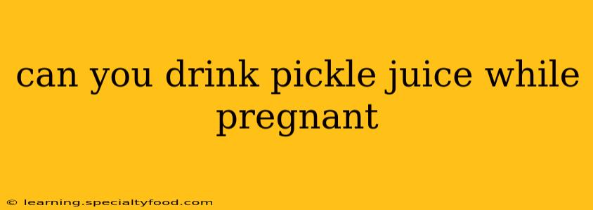can you drink pickle juice while pregnant