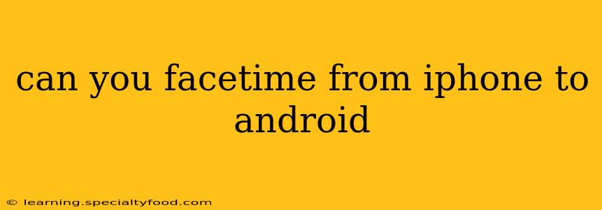 can you facetime from iphone to android